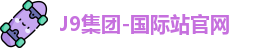 J9集团-国际站官网